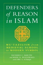 Defenders of Reason in Islam : Mu'Tazilism from Medieval School to Modern Sym...