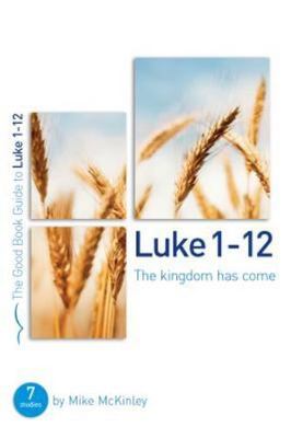 Luke 1-12: The kingdom has come; Good Book- 1784980161, McKinley, paperback, new