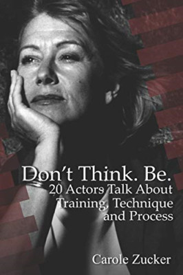 Don't Think. Be. 20 Actors Talk about Training, Techniq - Paperback NEW Zucker,