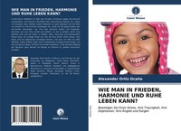 Alexander Ortiz OcañA | WIE MAN IN Frieden, Harmonie UND Ruhe Leben Kann? | Buch