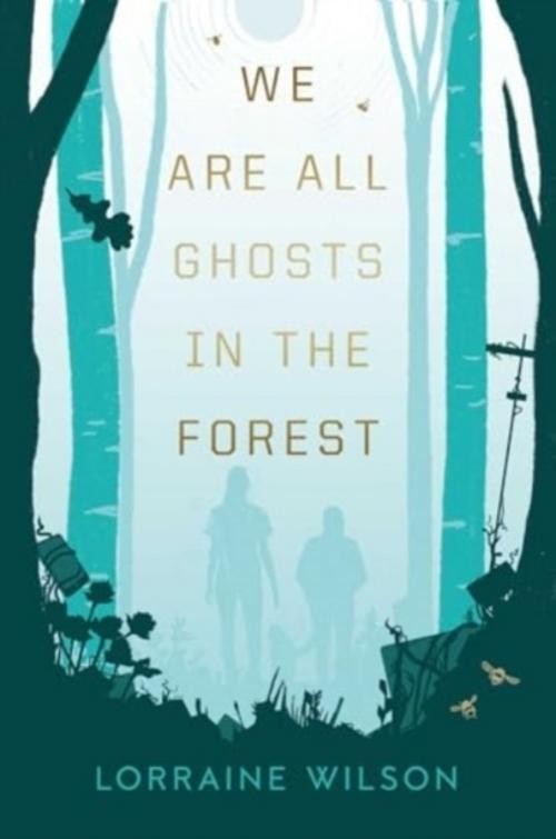 We Are All Ghosts in the Forest Lorraine Wilson