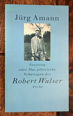 Verirren oder Das plötzliche Schweigen des Robert Walser   Biographie v. J.Amann
