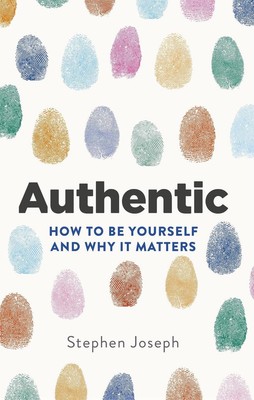 Authentic: How to be yourself and why it matters by Professor Stephen Joseph (En