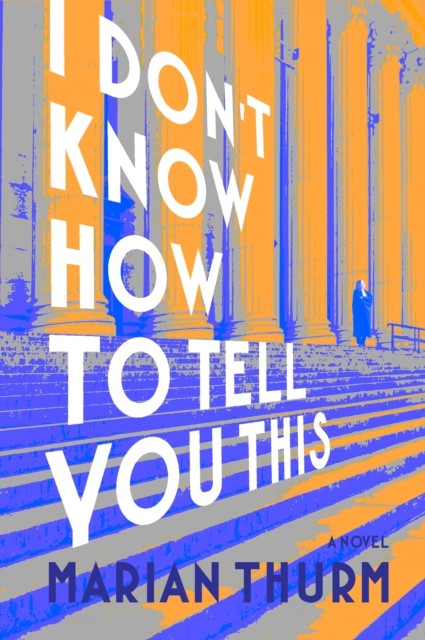 I DON'T KNOW HOW TO TELL YOU THIS by Marian Thurm (Hardback Book)