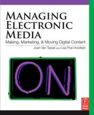 Managing Electronic Media: Making, Marketing, And Moving Digital Content