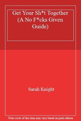 Get Your Sh*t Together (A No F*cks Given Guide),Sarah Knight