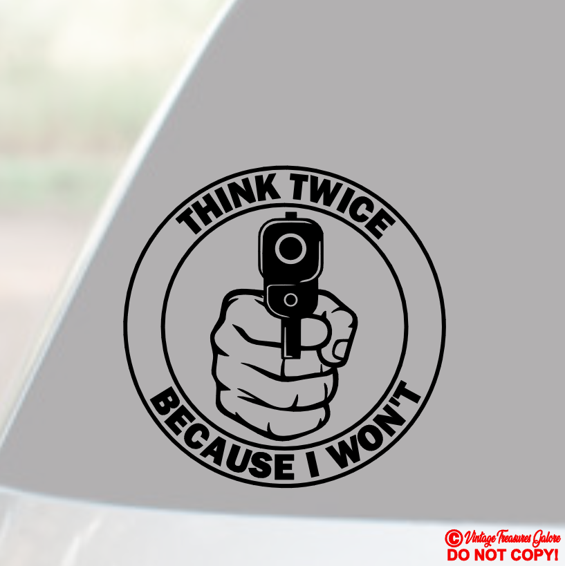 THINK TWICE BECAUSE I WON'T GUN - VINYL DECAL STICKER CAR WINDOW BUMPER BACK OFF
