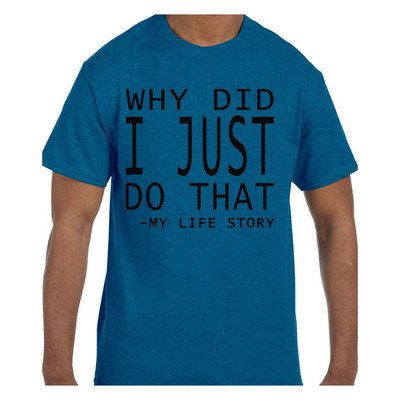 Funny Humor Tshirt Why Did I Just Do That My Life Story Short or Long Sleeve