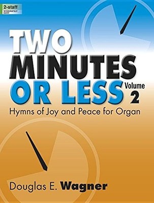TWO MINUTES OR LESS, VOLUME 2: HYMNS OF JOY AND PEACE FOR By Douglas E Wagner