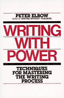 Writing with Power : Techniques for Mastering the Writing Process