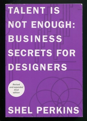 Talent is Not Enough: Business Secrets for Designers by Shel Perkins 3rd ed