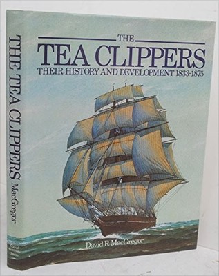 TEA CLIPPERS: THEIR HISTORY AND DEVELOPMENT, 1833-1875 By David R. Macgregor VG+