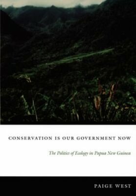 Conservation Is Our Government Now: The Politics of Ecology in Papua New Guinea