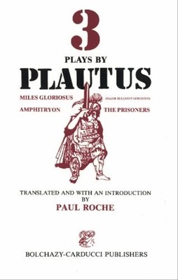 Three Plays by Plautus : Miles Gloriosus Amphitryo : The Prisoner