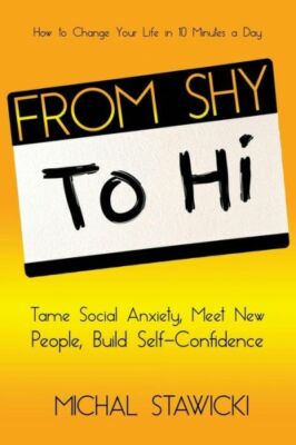 From Shy To Hi: Tame Social Anxiety, Meet New People And Build Self-Confidence