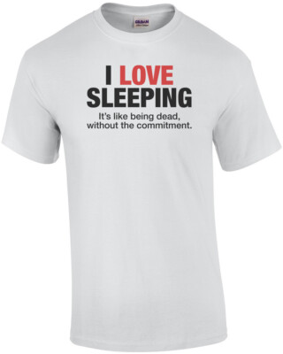 I Love Sleeping, It's Like Being Dead T-Shirt