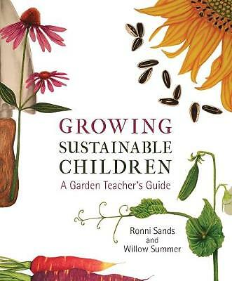 Growing Sustainable Children: A Garden Teacher's Guide by Willow Summer,...