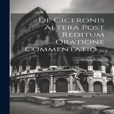 De Ciceronis Altera Post Reditum Oratione Commentatio ... Martin