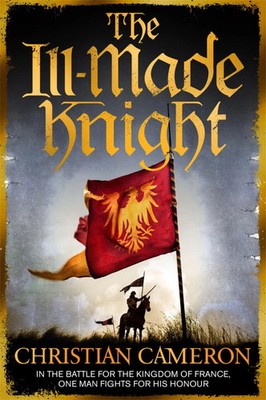 The Ill-Made Knight | 'The master of historical fiction' SUNDAY TIMES | Cameron