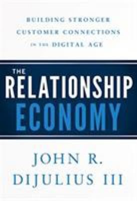 The Relationship Economy : Building Stronger Customer Connections