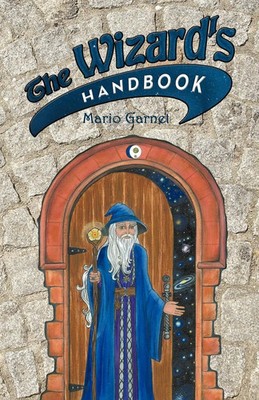 The Wizard's Handbook How to Be a Wizard in the 21st Century Mario Garnet Buch