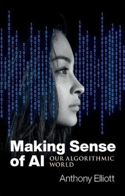 Making Sense of AI: Our Algorithmic World by Anthony Elliott Paperback Book