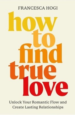 Francesca Hogi How to Find True Love (Hardback)