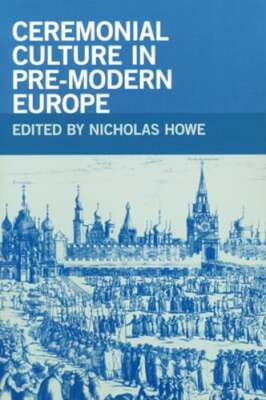 Ceremonial Culture in Pre-Modern Europe by Professor Howe, Nicholas: New