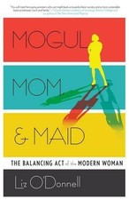 Mogul, Mom, & Maid: The Balancing Act of the Modern Woman by O'Donnell, Liz