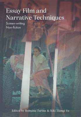 Essay Film and Narrative Techniques: Screen-writing Non-fiction by Kiki Tianqi Y