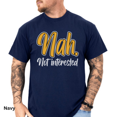 Not Interested Humor Nah Not Interested Funny T Shirt Sarcastic Humor Novelty Shirt Gift for ...
