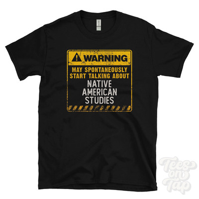 WARNING MAY SPONTANEOUSLY START TALKING ABOUT NATIVE AMERICAN STUDIES T-SHIRT