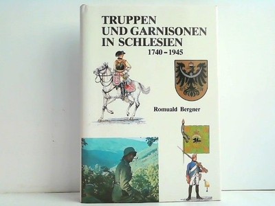 Truppen und Garnisonen in Schlesien 1740 - 1945. Bergner, Romuald: 292677