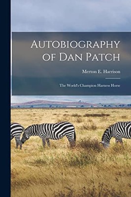 Harrison - Autobiography of Dan Patch  The World's Champion Harness Ho - X555z