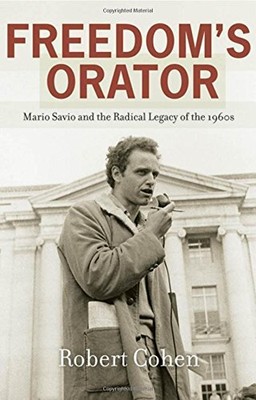 FREEDOM'S ORATOR: MARIO SAVIO AND THE RADICAL LEGACY OF By Robert Cohen **NEW**