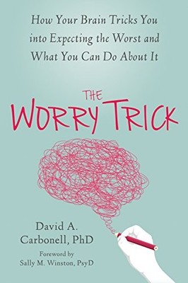 THE WORRY TRICK: HOW YOUR BRAIN TRICKS YOU INTO EXPECTING By Carbonell David A.