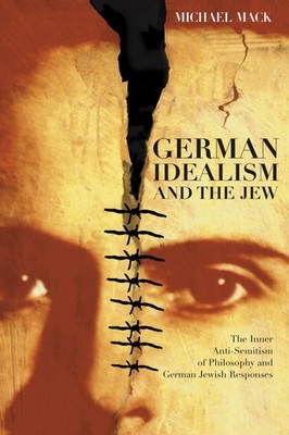 German Idealism and the Jew: The Inner Anti-Semitism of Philosophy and Germa...