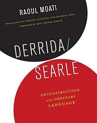 DERRIDA/SEARLE: DECONSTRUCTION AND ORDINARY LANGUAGE By Raoul Moati & Timothy