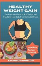 Healthy Weight Gain: The Complete Guide to Add Weight and Transform Your Body fr