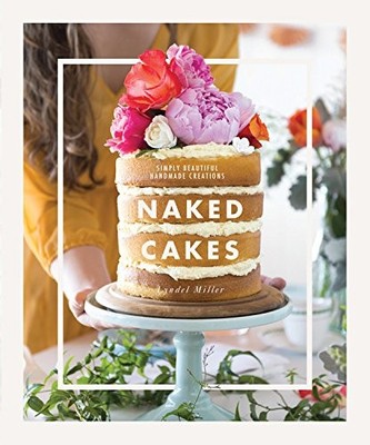 Naked Cakes: Simply Beautiful Handmad... By Miller, Lyndel, hardcover,New