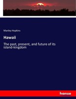 Hawaii The Past, Present, And Future Of Its Island-Kingdom Manley Hopkins Buch