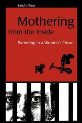 Mothering From the Inside Parenting In A Women s Prision By Sandra Enos 2001