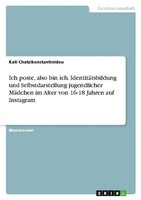 Ich Poste, Also Bin Ich. IdentitäTsbildung Und Selbstdarstellung Jugendlicher Mä