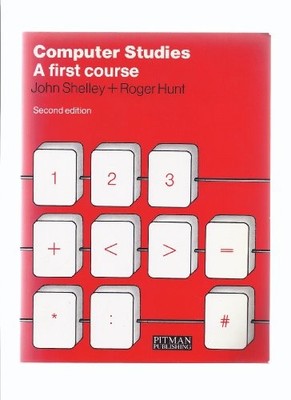 Computer Studies: A First Course,J. Shelley, R. Hunt