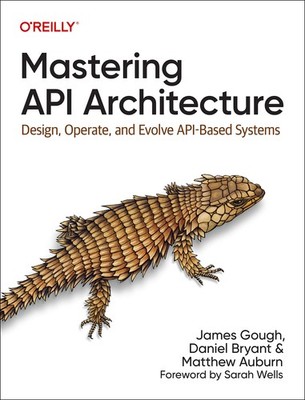 Mastering API Architecture: Defining, Connecting, and Securing Distributed...