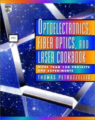 Optoelectronics, Fiber Optics, and Laser Cookbook by Thomas Petruzzellis