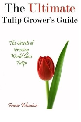 The Ultimate Tulip Grower's Guide: The Secrets of Growing World 