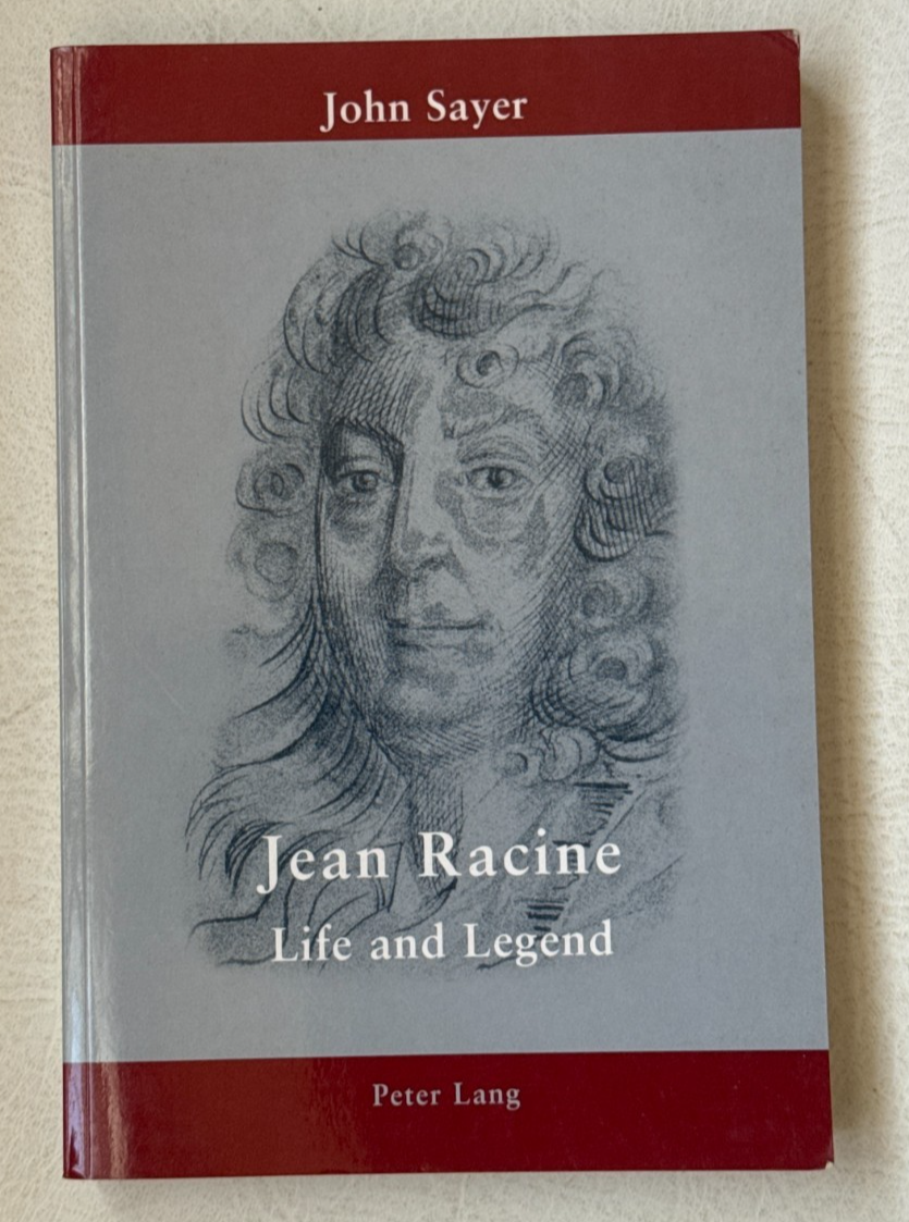 Jean Racine: Life and Legend by John Sayer, Peter Lang 2006