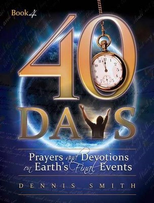 40 Days: Prayers and Devotions on Earth's Final Events by Dennis Edwin Smith (En