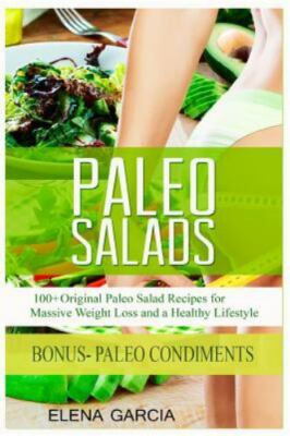 Paleo Salads: 100+ Original Paleo Salad Recipes for Massive Weight Loss and a He